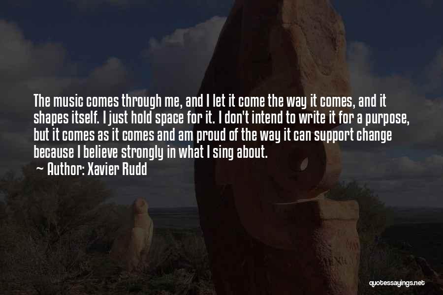 Xavier Rudd Quotes: The Music Comes Through Me, And I Let It Come The Way It Comes, And It Shapes Itself. I Just