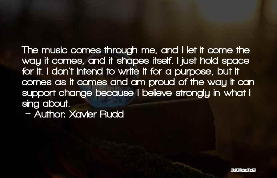 Xavier Rudd Quotes: The Music Comes Through Me, And I Let It Come The Way It Comes, And It Shapes Itself. I Just