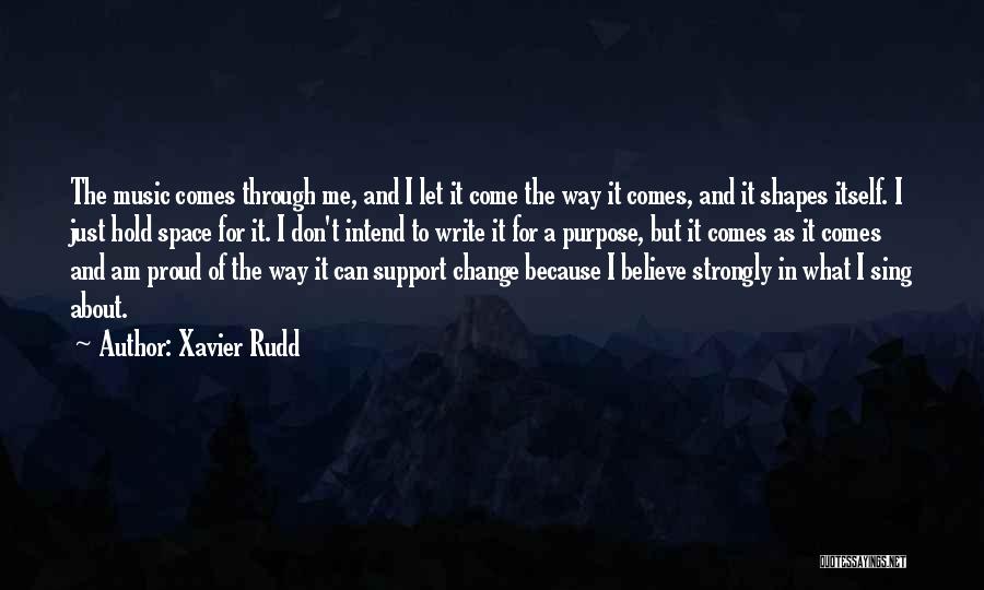 Xavier Rudd Quotes: The Music Comes Through Me, And I Let It Come The Way It Comes, And It Shapes Itself. I Just