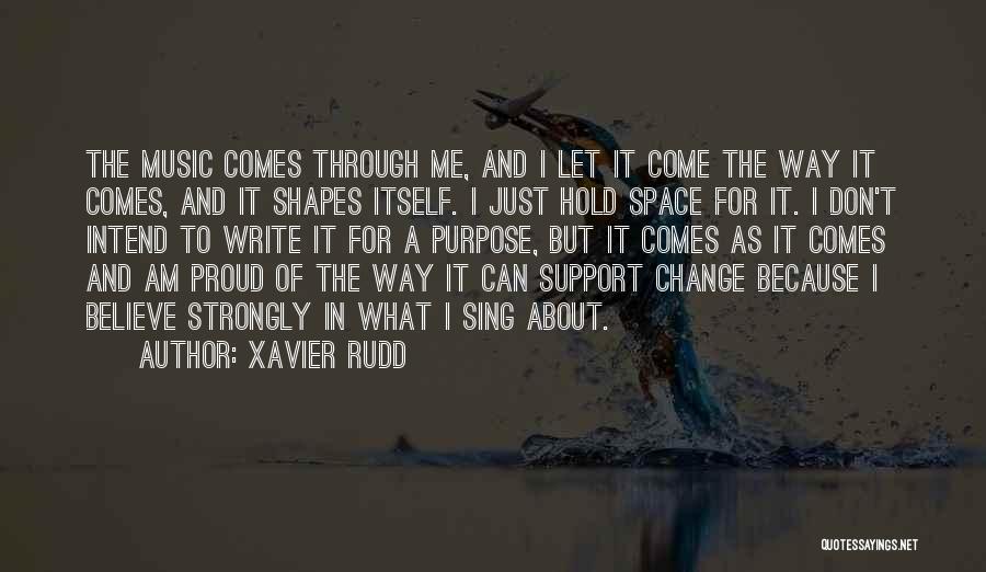 Xavier Rudd Quotes: The Music Comes Through Me, And I Let It Come The Way It Comes, And It Shapes Itself. I Just