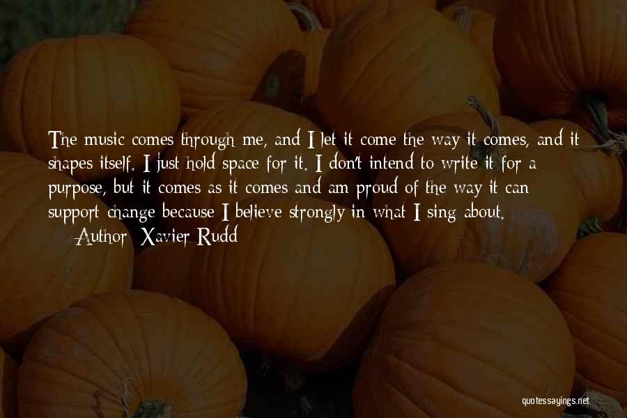 Xavier Rudd Quotes: The Music Comes Through Me, And I Let It Come The Way It Comes, And It Shapes Itself. I Just