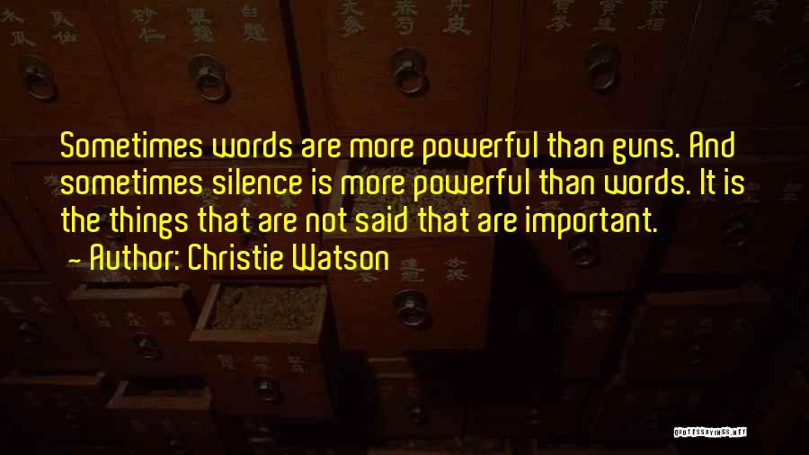 Christie Watson Quotes: Sometimes Words Are More Powerful Than Guns. And Sometimes Silence Is More Powerful Than Words. It Is The Things That