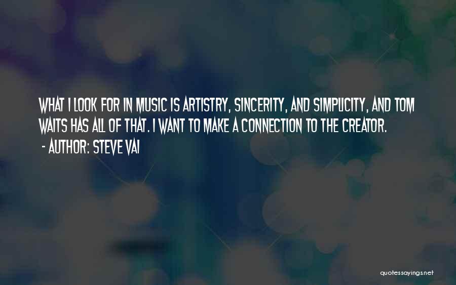 Steve Vai Quotes: What I Look For In Music Is Artistry, Sincerity, And Simplicity, And Tom Waits Has All Of That. I Want