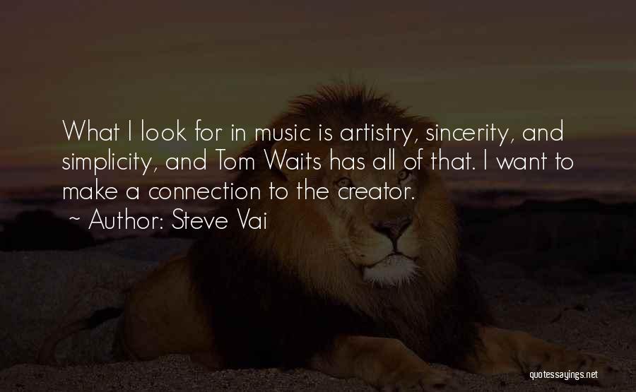 Steve Vai Quotes: What I Look For In Music Is Artistry, Sincerity, And Simplicity, And Tom Waits Has All Of That. I Want