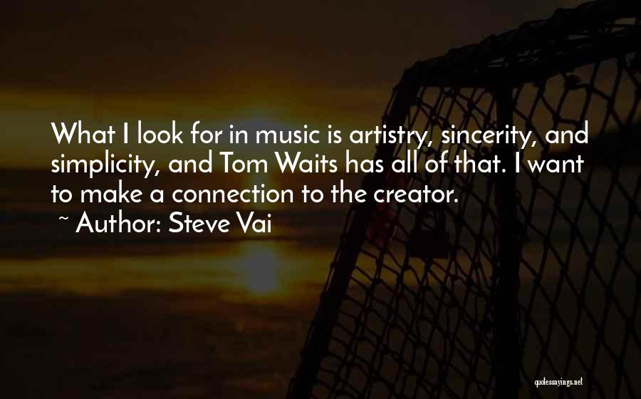 Steve Vai Quotes: What I Look For In Music Is Artistry, Sincerity, And Simplicity, And Tom Waits Has All Of That. I Want