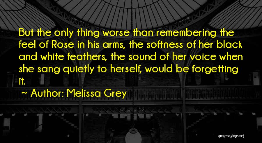 Melissa Grey Quotes: But The Only Thing Worse Than Remembering The Feel Of Rose In His Arms, The Softness Of Her Black And