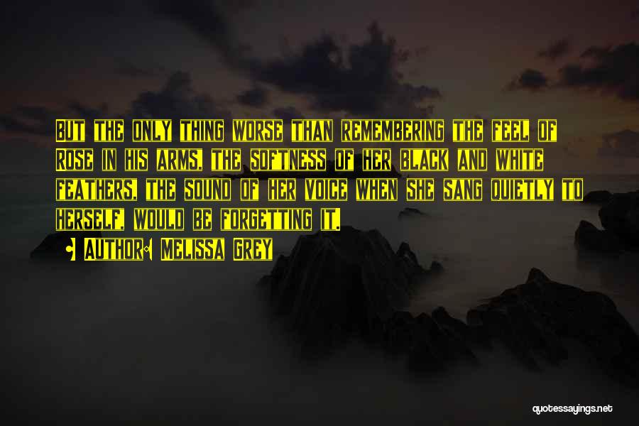 Melissa Grey Quotes: But The Only Thing Worse Than Remembering The Feel Of Rose In His Arms, The Softness Of Her Black And