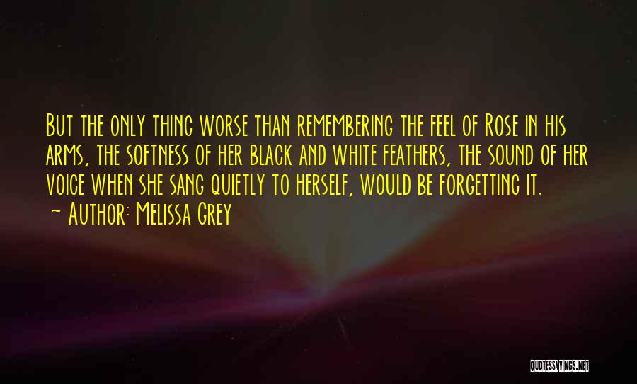 Melissa Grey Quotes: But The Only Thing Worse Than Remembering The Feel Of Rose In His Arms, The Softness Of Her Black And