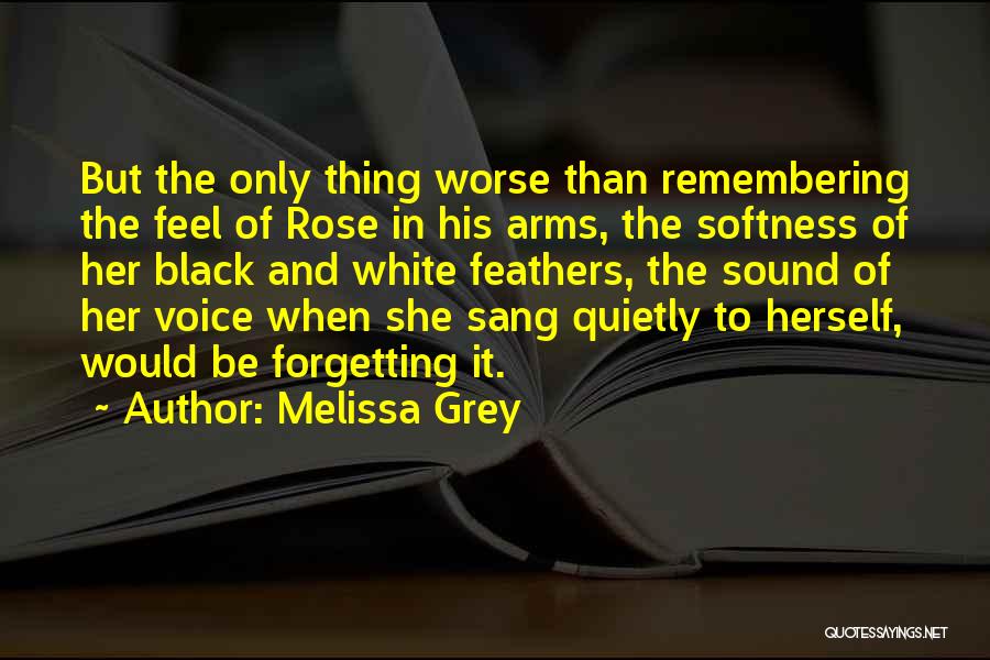 Melissa Grey Quotes: But The Only Thing Worse Than Remembering The Feel Of Rose In His Arms, The Softness Of Her Black And