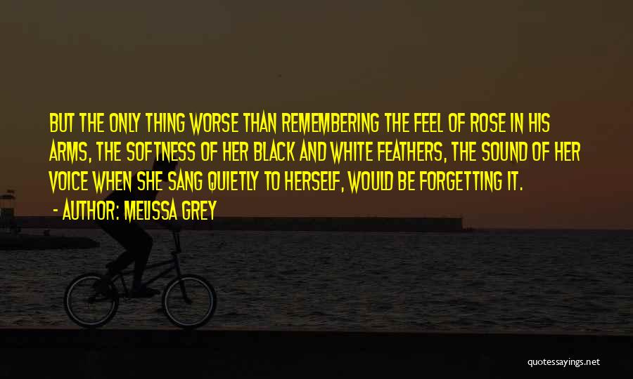 Melissa Grey Quotes: But The Only Thing Worse Than Remembering The Feel Of Rose In His Arms, The Softness Of Her Black And