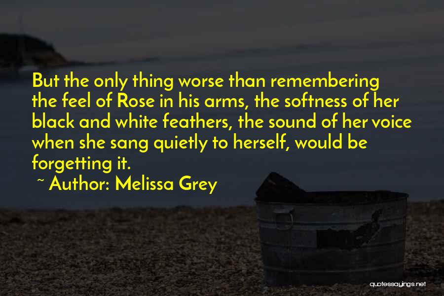 Melissa Grey Quotes: But The Only Thing Worse Than Remembering The Feel Of Rose In His Arms, The Softness Of Her Black And