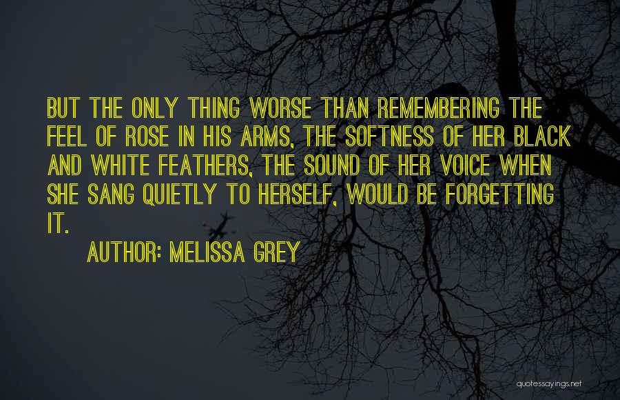 Melissa Grey Quotes: But The Only Thing Worse Than Remembering The Feel Of Rose In His Arms, The Softness Of Her Black And