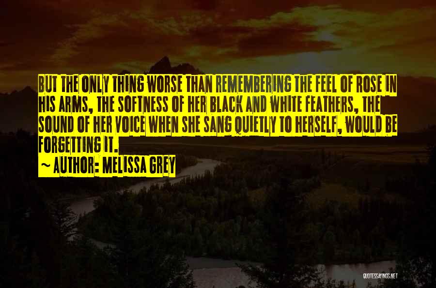 Melissa Grey Quotes: But The Only Thing Worse Than Remembering The Feel Of Rose In His Arms, The Softness Of Her Black And