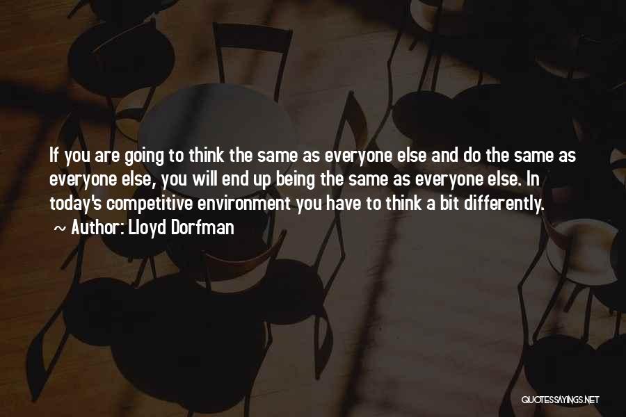 Lloyd Dorfman Quotes: If You Are Going To Think The Same As Everyone Else And Do The Same As Everyone Else, You Will