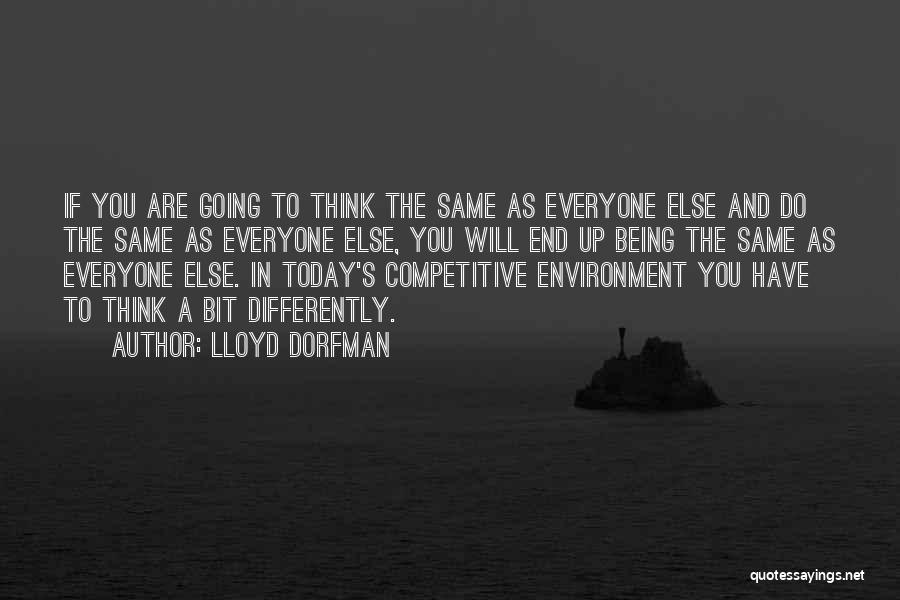 Lloyd Dorfman Quotes: If You Are Going To Think The Same As Everyone Else And Do The Same As Everyone Else, You Will