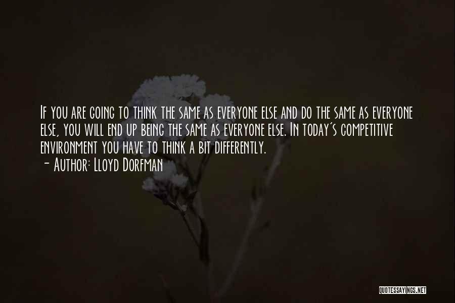 Lloyd Dorfman Quotes: If You Are Going To Think The Same As Everyone Else And Do The Same As Everyone Else, You Will