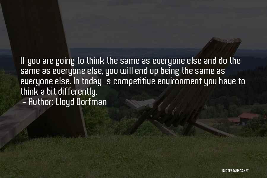 Lloyd Dorfman Quotes: If You Are Going To Think The Same As Everyone Else And Do The Same As Everyone Else, You Will