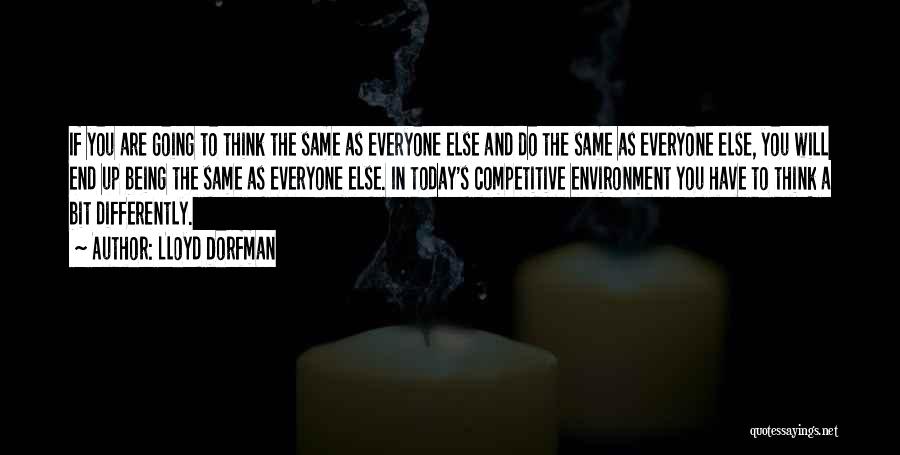 Lloyd Dorfman Quotes: If You Are Going To Think The Same As Everyone Else And Do The Same As Everyone Else, You Will