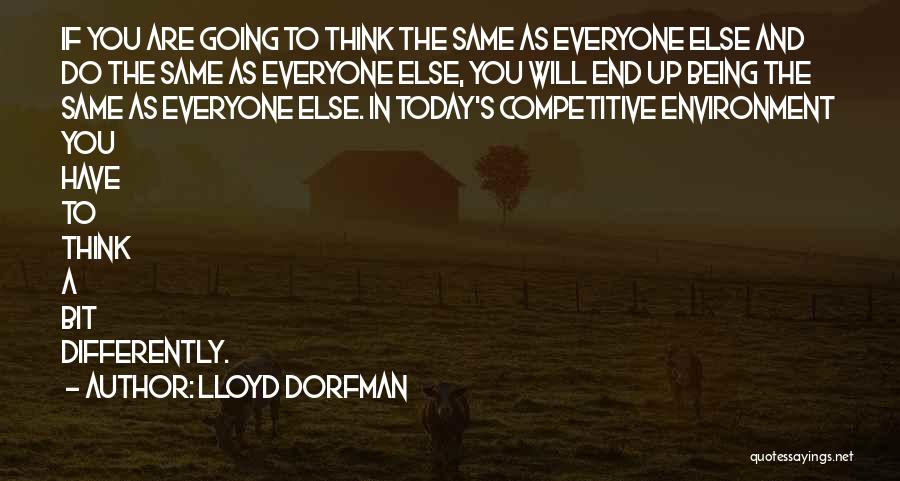 Lloyd Dorfman Quotes: If You Are Going To Think The Same As Everyone Else And Do The Same As Everyone Else, You Will