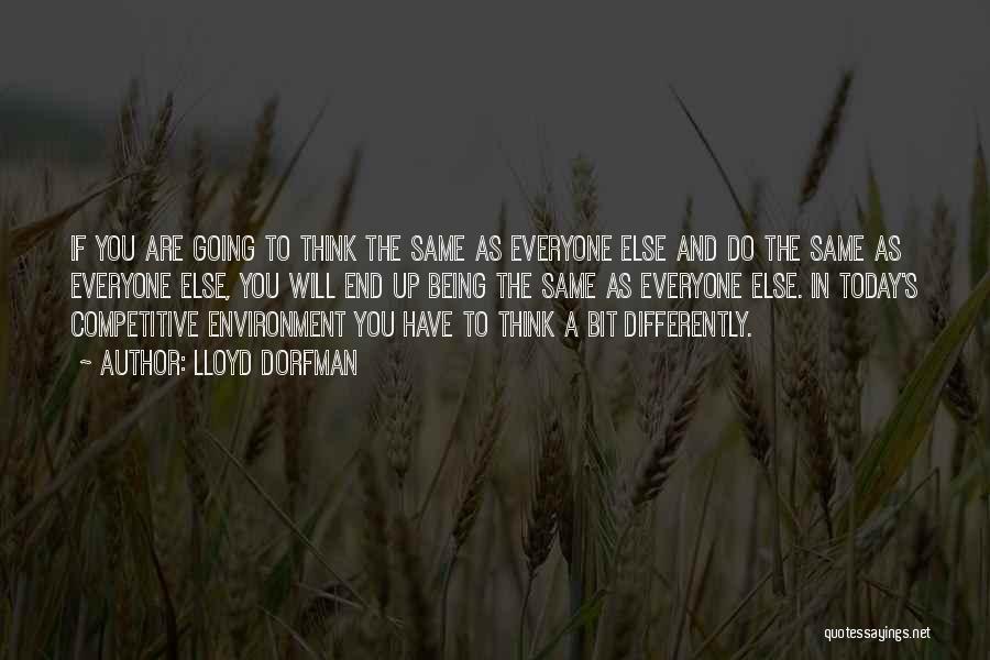 Lloyd Dorfman Quotes: If You Are Going To Think The Same As Everyone Else And Do The Same As Everyone Else, You Will