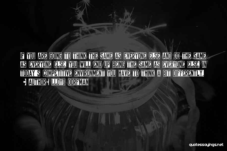 Lloyd Dorfman Quotes: If You Are Going To Think The Same As Everyone Else And Do The Same As Everyone Else, You Will