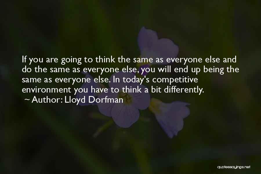 Lloyd Dorfman Quotes: If You Are Going To Think The Same As Everyone Else And Do The Same As Everyone Else, You Will