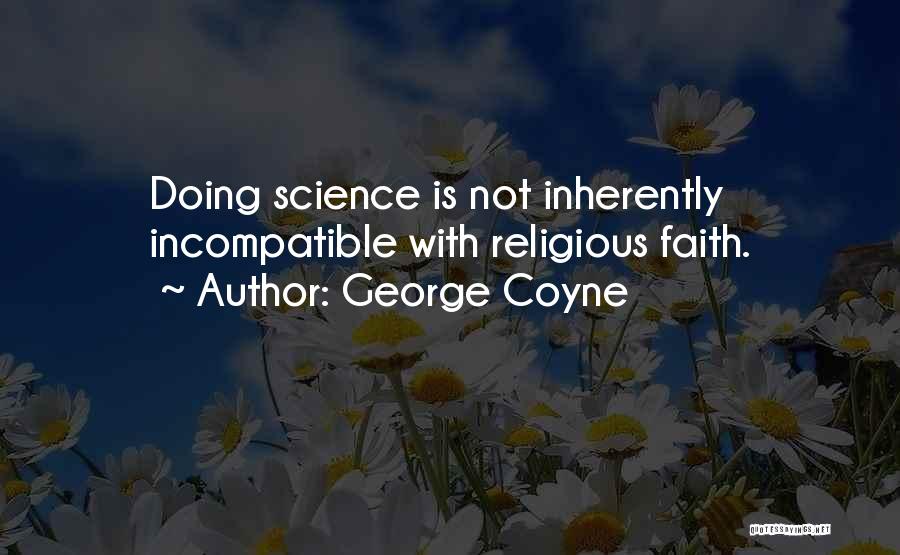 George Coyne Quotes: Doing Science Is Not Inherently Incompatible With Religious Faith.