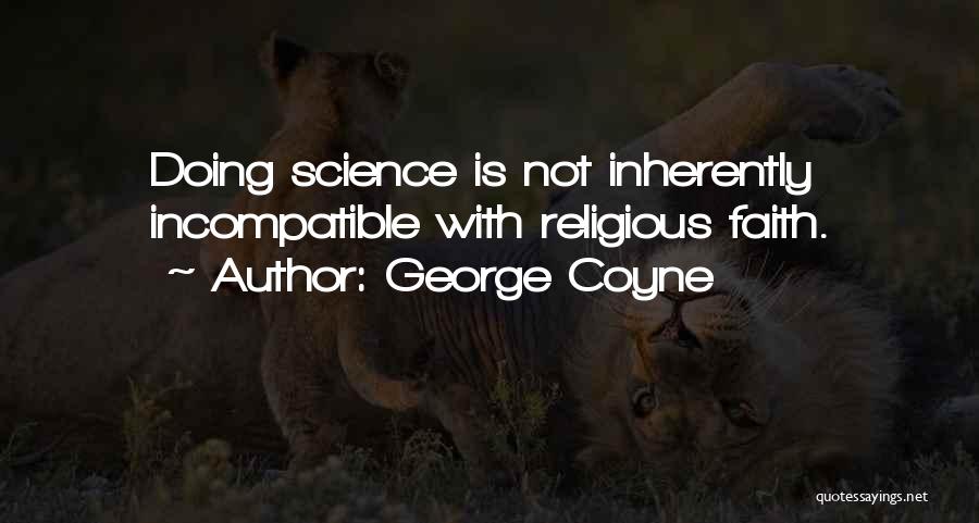 George Coyne Quotes: Doing Science Is Not Inherently Incompatible With Religious Faith.