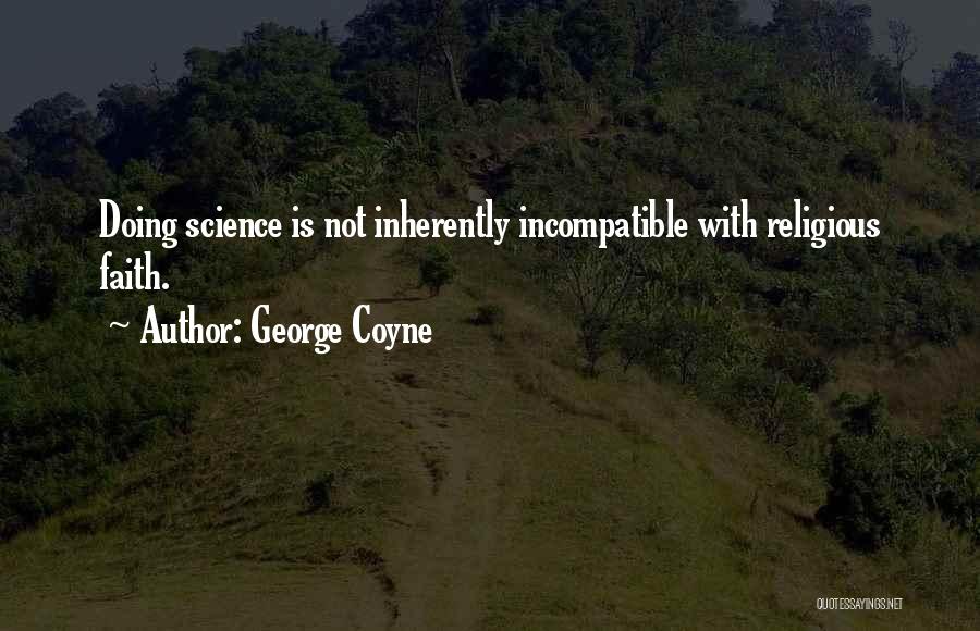 George Coyne Quotes: Doing Science Is Not Inherently Incompatible With Religious Faith.