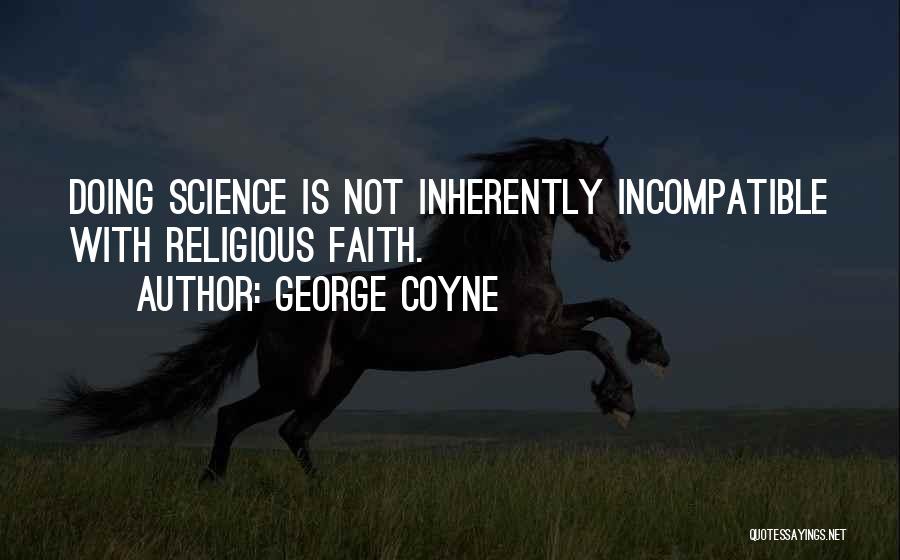 George Coyne Quotes: Doing Science Is Not Inherently Incompatible With Religious Faith.