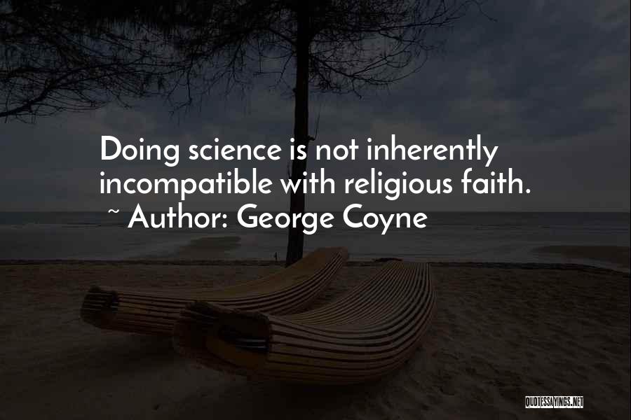 George Coyne Quotes: Doing Science Is Not Inherently Incompatible With Religious Faith.