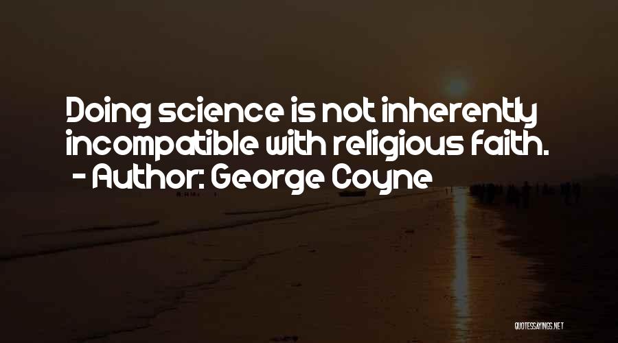 George Coyne Quotes: Doing Science Is Not Inherently Incompatible With Religious Faith.