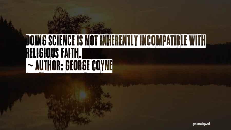 George Coyne Quotes: Doing Science Is Not Inherently Incompatible With Religious Faith.