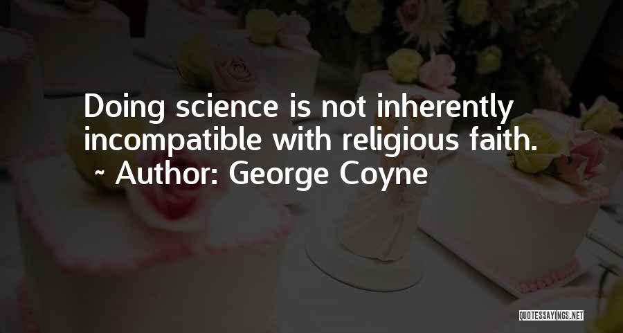 George Coyne Quotes: Doing Science Is Not Inherently Incompatible With Religious Faith.