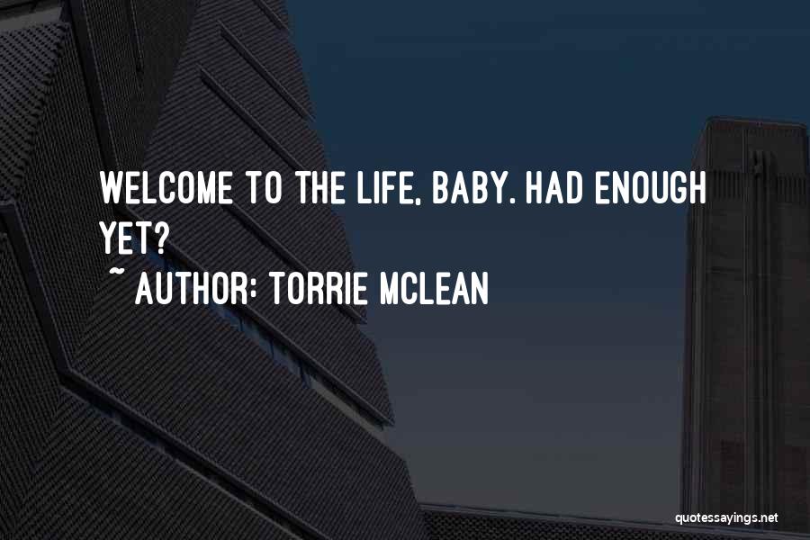 Torrie McLean Quotes: Welcome To The Life, Baby. Had Enough Yet?