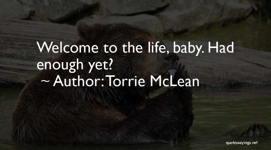 Torrie McLean Quotes: Welcome To The Life, Baby. Had Enough Yet?