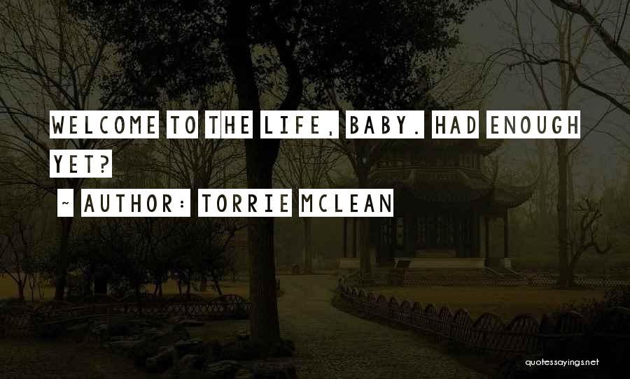 Torrie McLean Quotes: Welcome To The Life, Baby. Had Enough Yet?