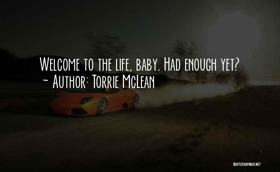 Torrie McLean Quotes: Welcome To The Life, Baby. Had Enough Yet?