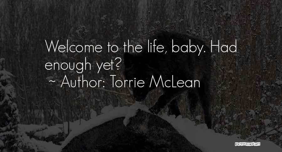 Torrie McLean Quotes: Welcome To The Life, Baby. Had Enough Yet?