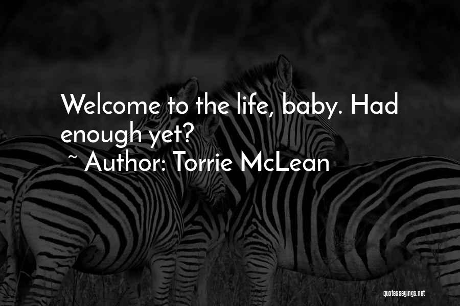 Torrie McLean Quotes: Welcome To The Life, Baby. Had Enough Yet?