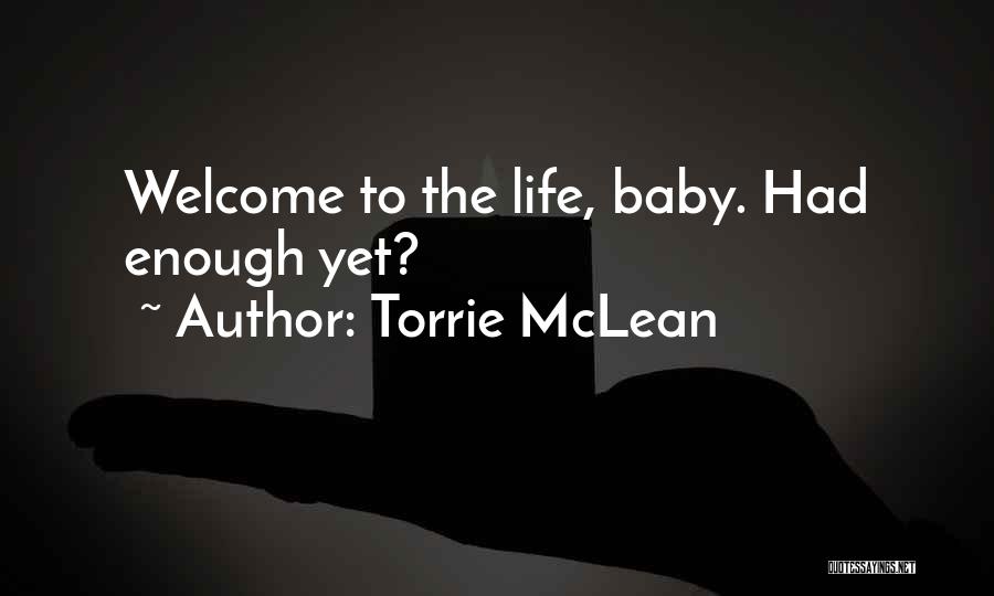 Torrie McLean Quotes: Welcome To The Life, Baby. Had Enough Yet?