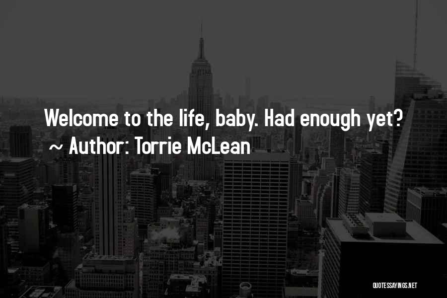 Torrie McLean Quotes: Welcome To The Life, Baby. Had Enough Yet?