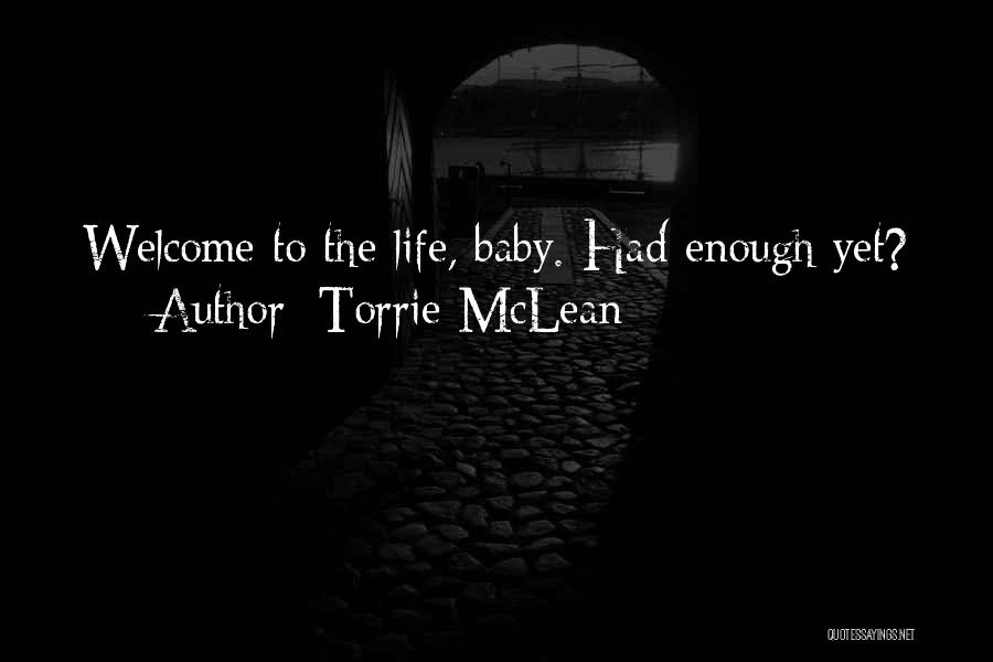 Torrie McLean Quotes: Welcome To The Life, Baby. Had Enough Yet?