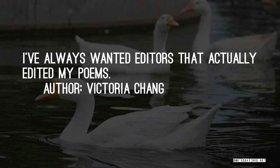 Victoria Chang Quotes: I've Always Wanted Editors That Actually Edited My Poems.