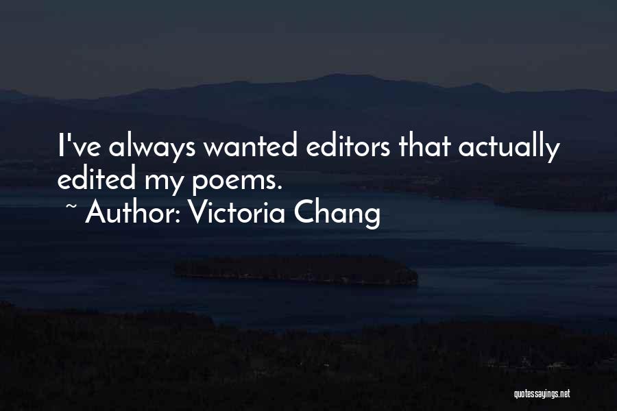 Victoria Chang Quotes: I've Always Wanted Editors That Actually Edited My Poems.