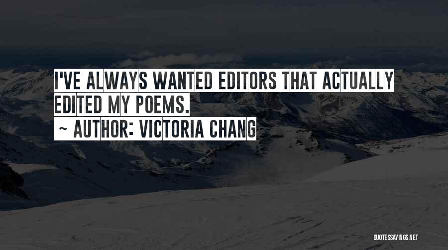 Victoria Chang Quotes: I've Always Wanted Editors That Actually Edited My Poems.