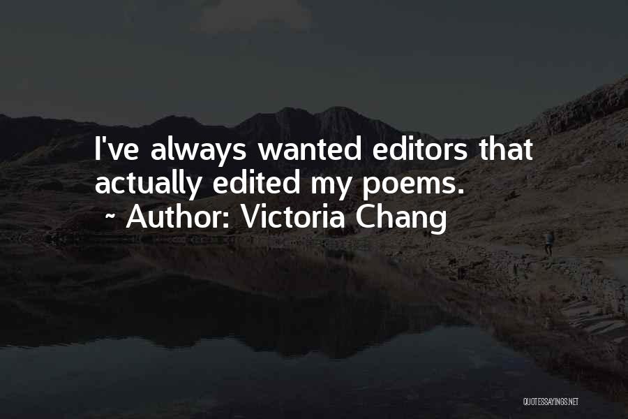 Victoria Chang Quotes: I've Always Wanted Editors That Actually Edited My Poems.
