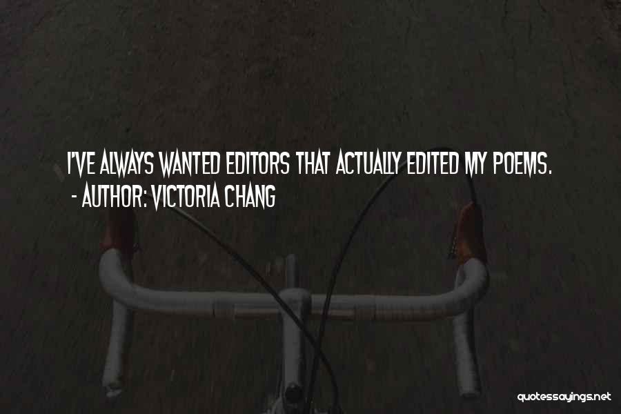 Victoria Chang Quotes: I've Always Wanted Editors That Actually Edited My Poems.