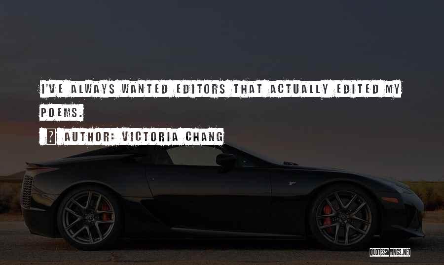 Victoria Chang Quotes: I've Always Wanted Editors That Actually Edited My Poems.