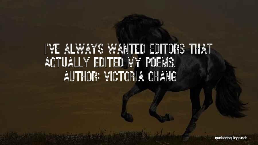Victoria Chang Quotes: I've Always Wanted Editors That Actually Edited My Poems.